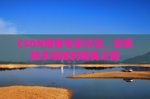 CSDN博客专家评定，探索技术领域的精英之路