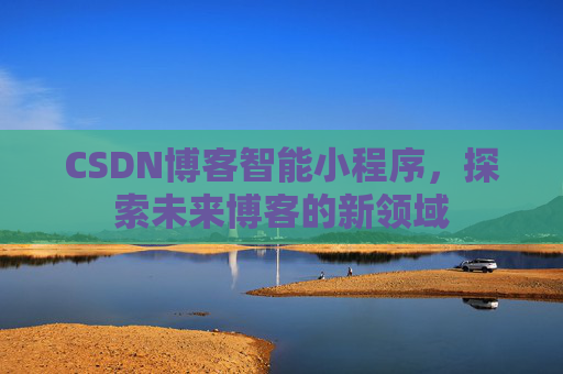 CSDN博客智能小程序，探索未来博客的新领域